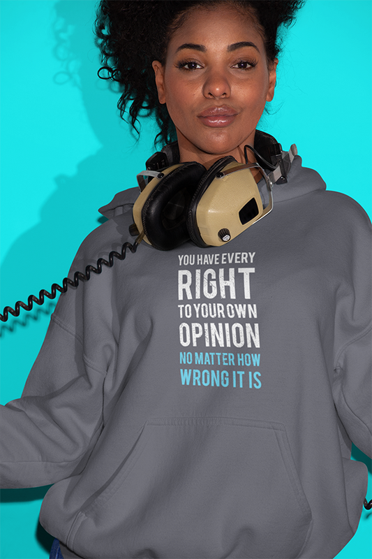 You Have Every Right to Your Own Opinion - No Matter How Wrong It Is